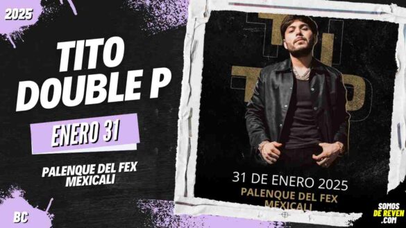 TITO DOUBLE P EN MEXICALI PALENQUE DEL FEX 2025